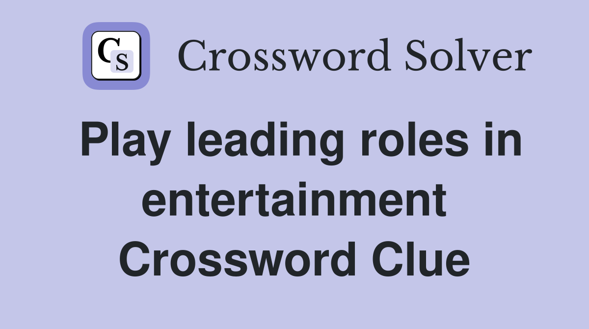 Play leading roles in entertainment Crossword Clue