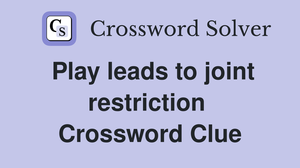 Play leads to joint restriction  Crossword Clue