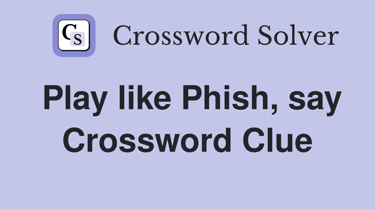 Play like Phish, say Crossword Clue