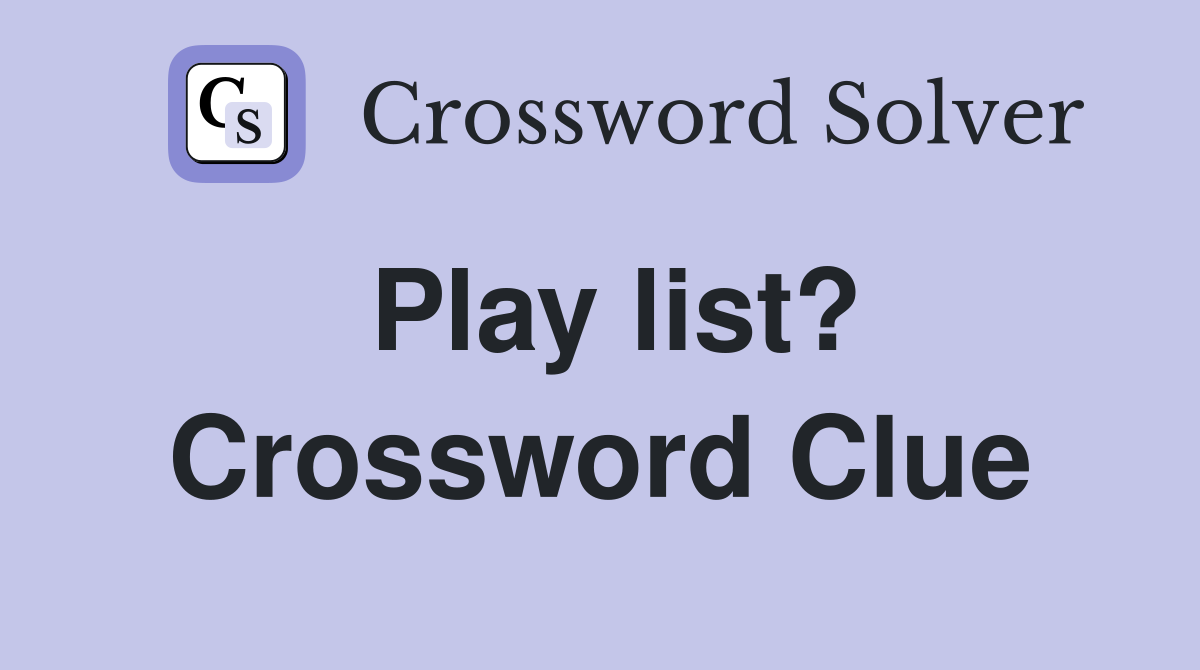 Play list? Crossword Clue
