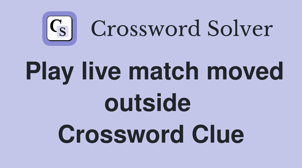 Play live match moved outside  Crossword Clue