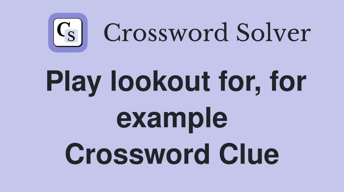 Play lookout for, for example Crossword Clue