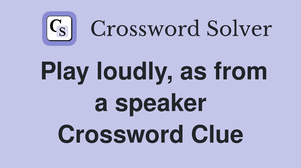 Play loudly, as from a speaker Crossword Clue