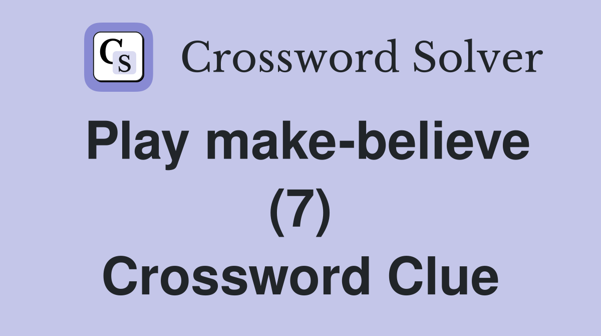 Play make-believe (7) Crossword Clue