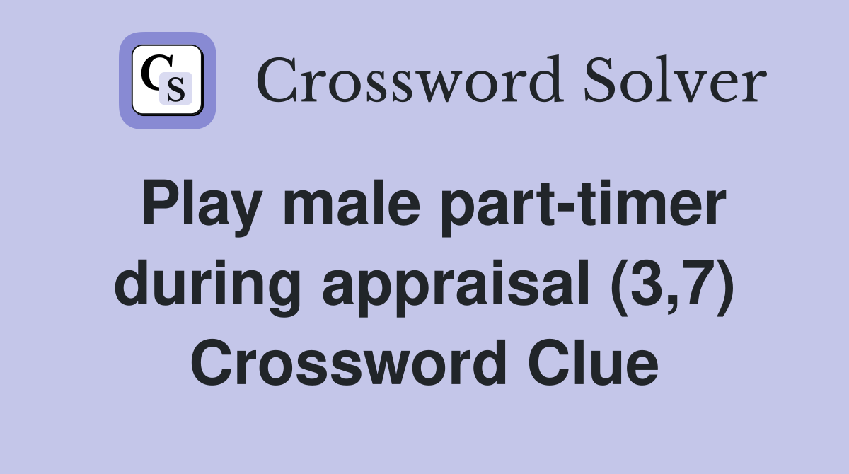 Play male part-timer during appraisal (3,7) Crossword Clue