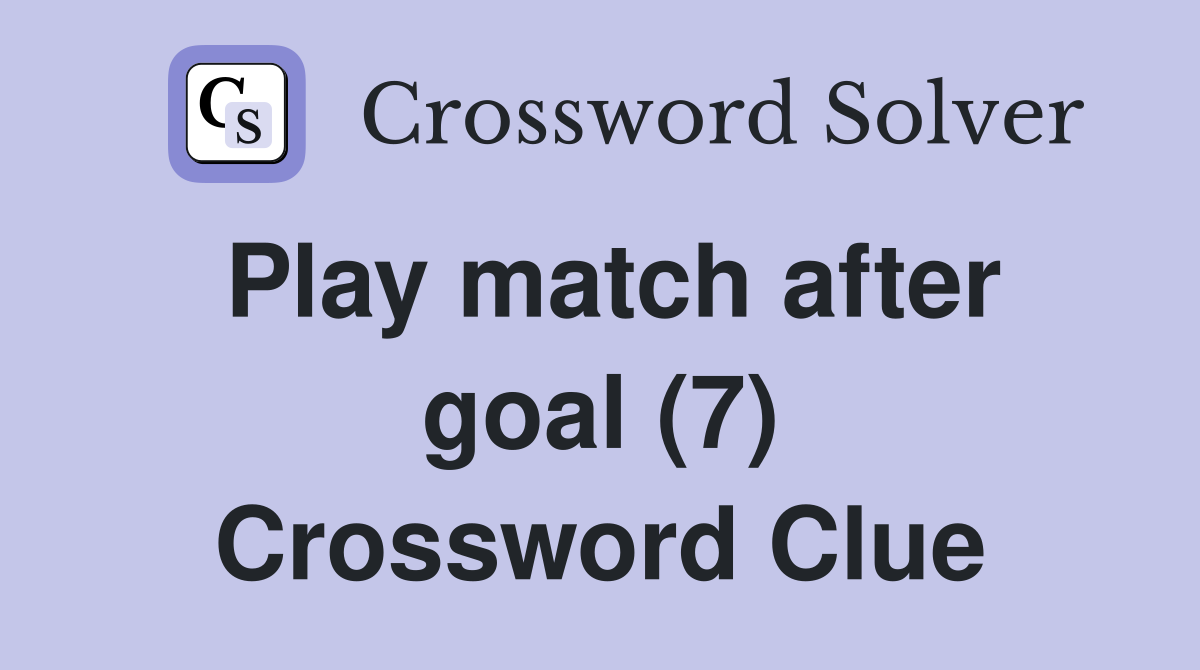 Play match after goal (7) Crossword Clue