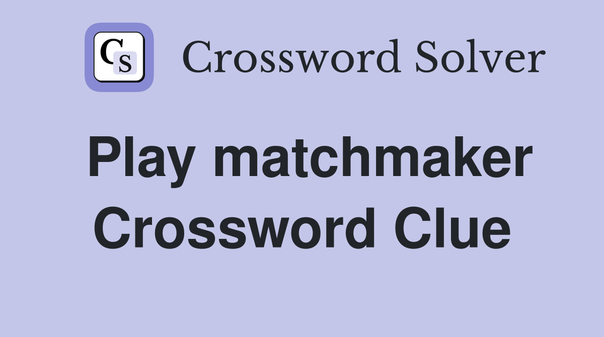 Play matchmaker Crossword Clue
