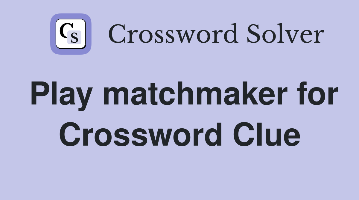 Play matchmaker for Crossword Clue