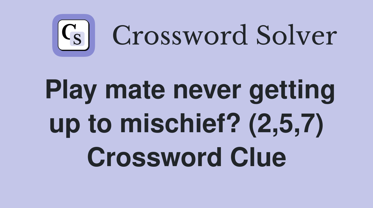 Play mate never getting up to mischief? (2,5,7) Crossword Clue