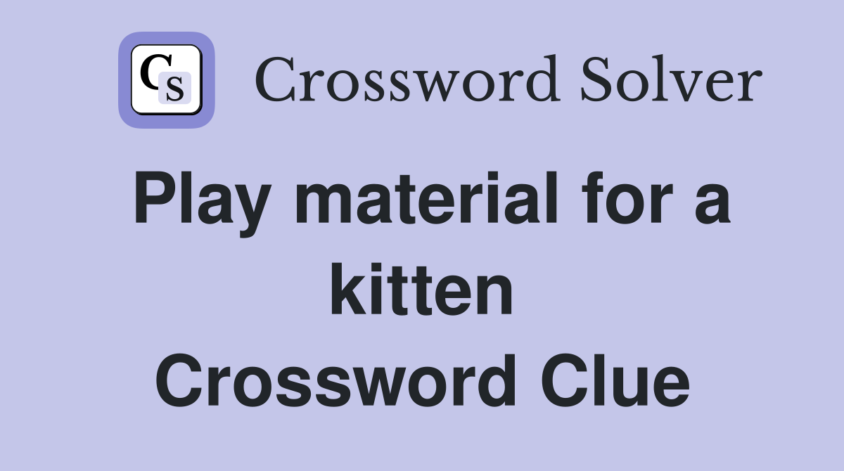 Play material for a kitten Crossword Clue