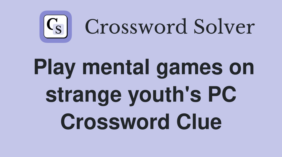 Play mental games on strange youth's PC Crossword Clue