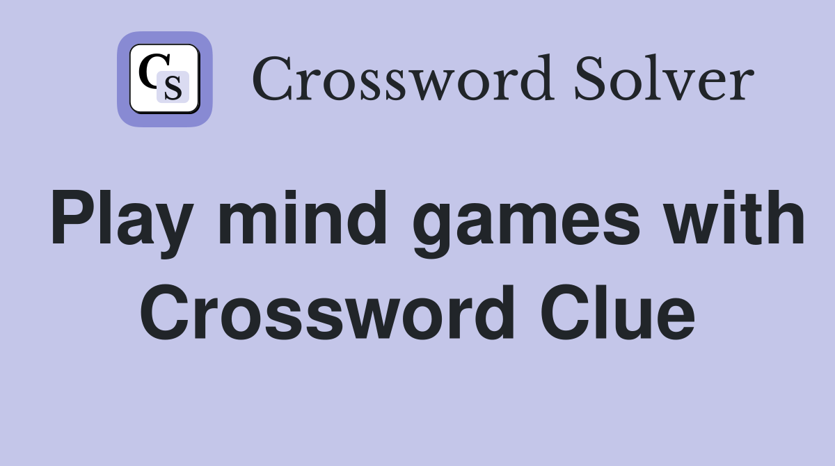 Play mind games with Crossword Clue