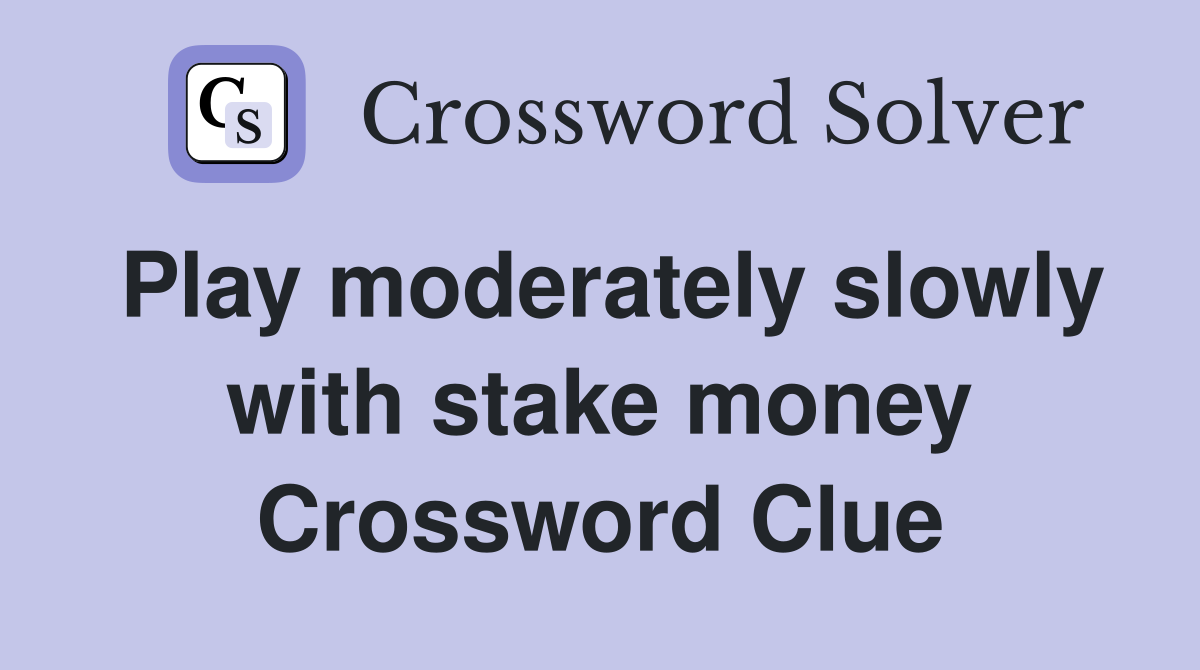 Play moderately slowly with stake money Crossword Clue