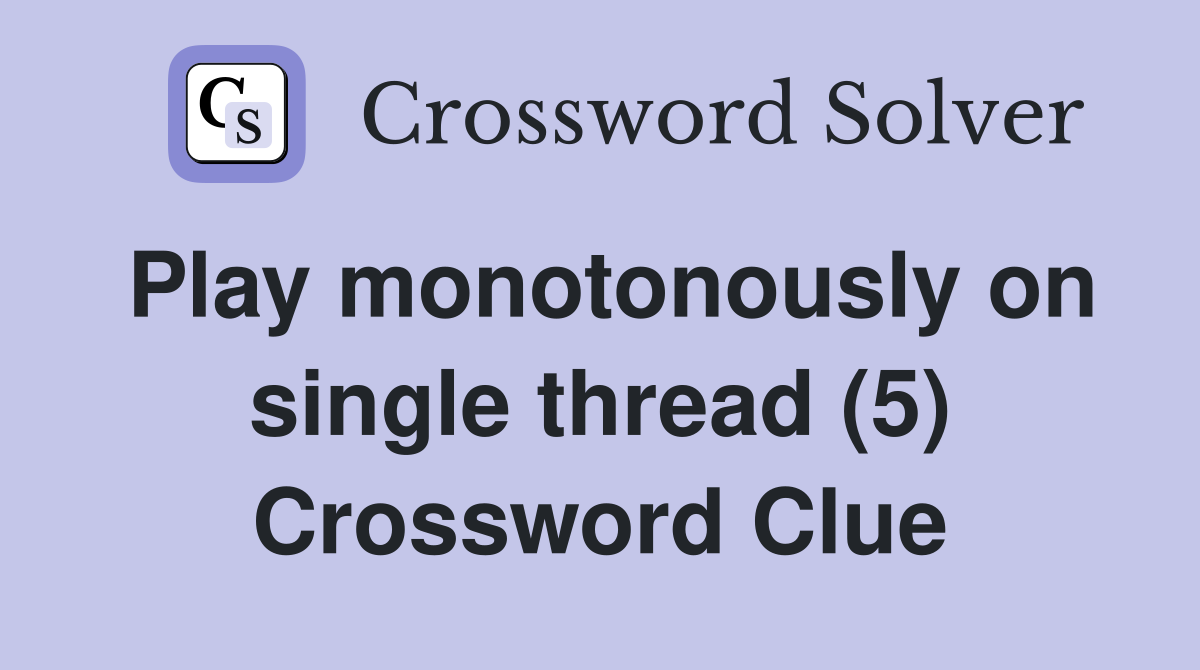 Play monotonously on single thread (5) Crossword Clue