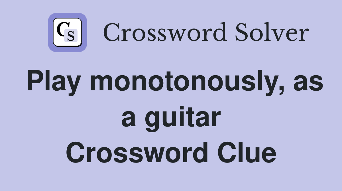 Play monotonously, as a guitar Crossword Clue