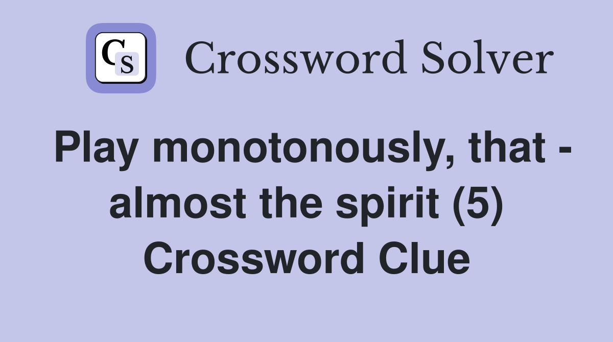 Play monotonously, that - almost the spirit (5) Crossword Clue