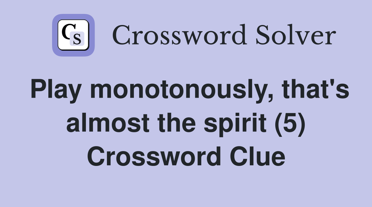 Play monotonously, that's almost the spirit (5) Crossword Clue