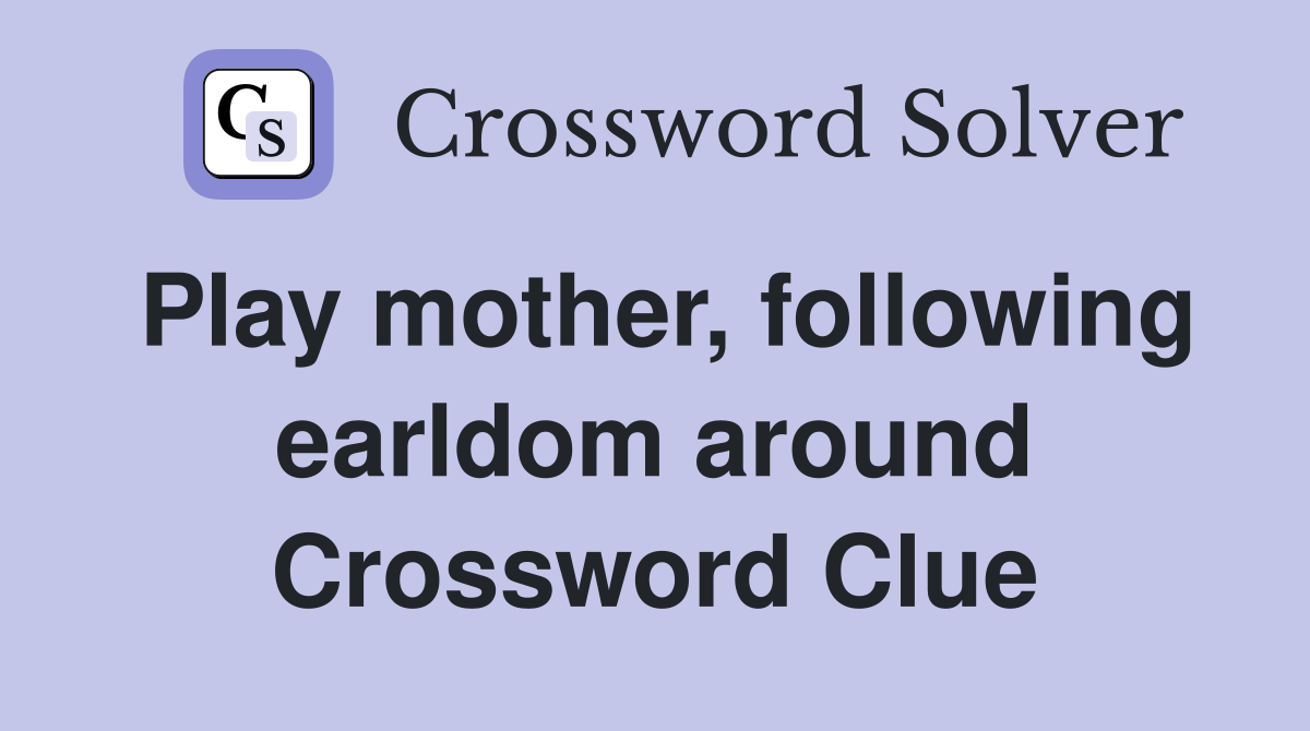 Play mother, following earldom around Crossword Clue