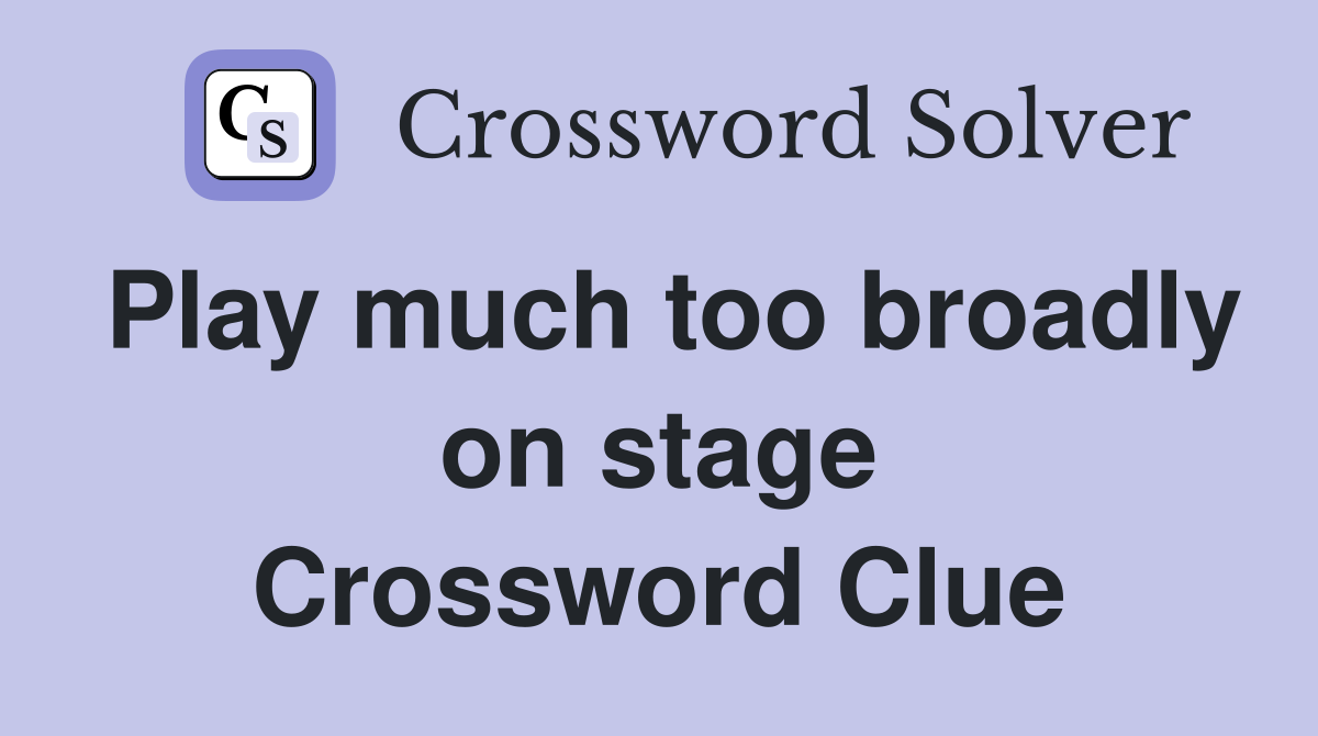 Play much too broadly on stage Crossword Clue