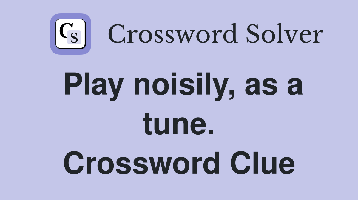 Play noisily, as a tune. Crossword Clue