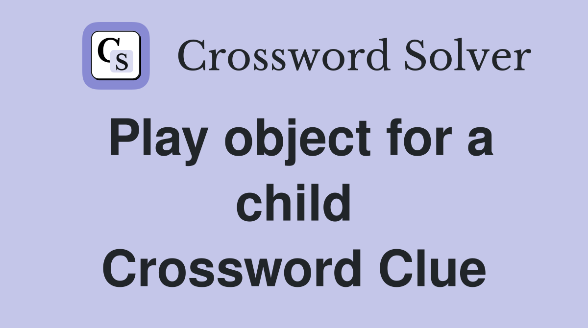 Play object for a child Crossword Clue