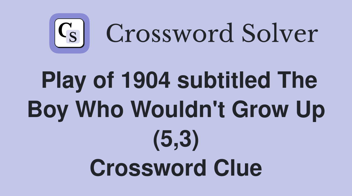 Play of 1904 subtitled The Boy Who Wouldn't Grow Up (5,3) Crossword Clue