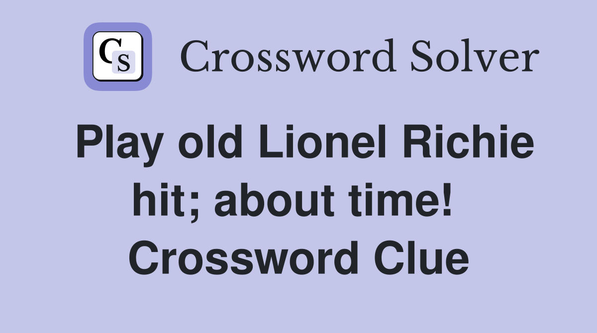 Play old Lionel Richie hit; about time!  Crossword Clue