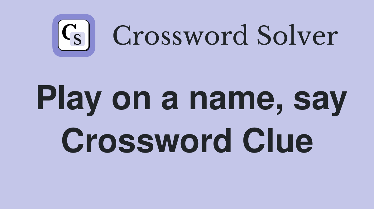 Play on a name, say Crossword Clue