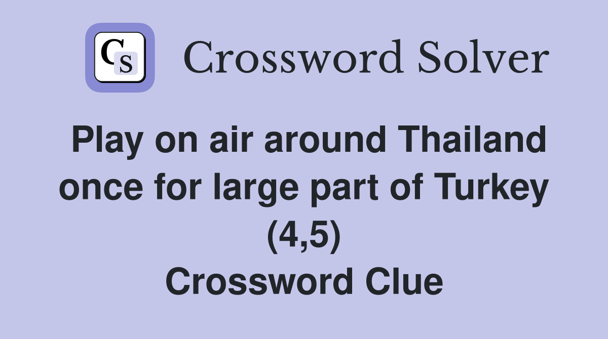Play on air around Thailand once for large part of Turkey (4,5) Crossword Clue