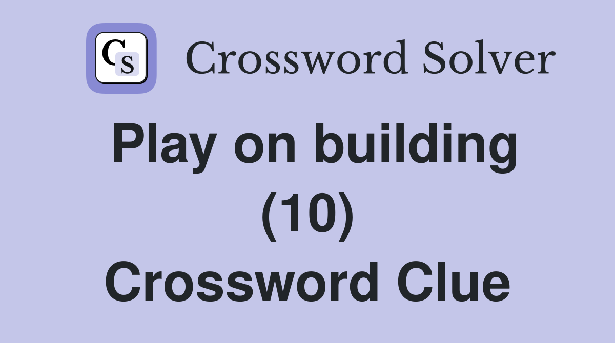 Play on building (10) Crossword Clue