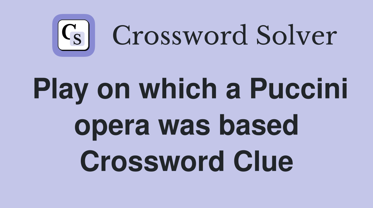Play on which a Puccini opera was based Crossword Clue