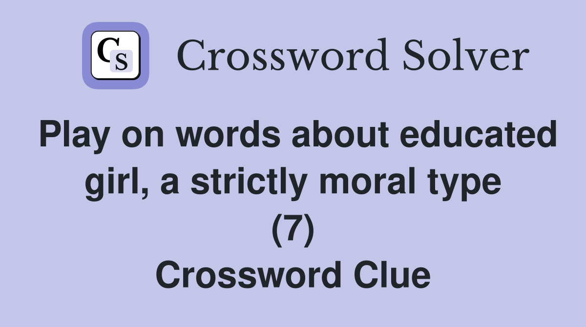 Play on words about educated girl, a strictly moral type (7) Crossword Clue