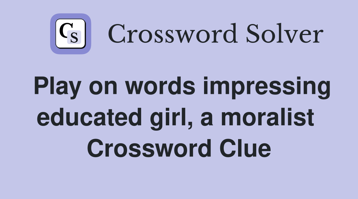Play on words impressing educated girl, a moralist  Crossword Clue
