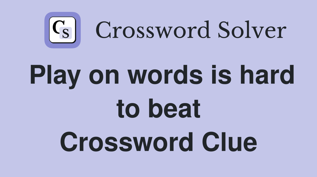 Play on words is hard to beat Crossword Clue