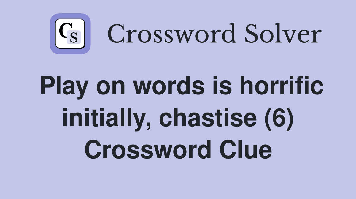 Play on words is horrific initially, chastise (6) Crossword Clue
