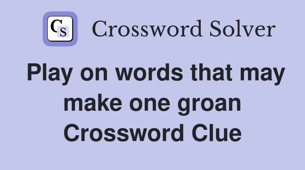 Play on words that may make one groan Crossword Clue