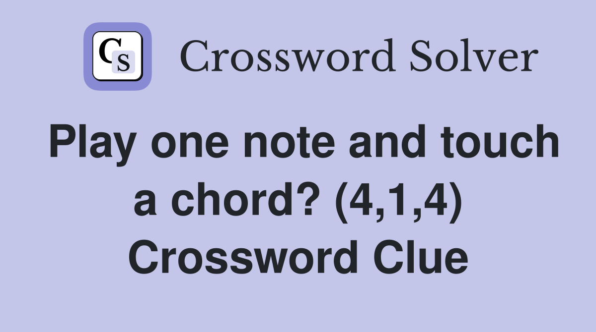 Play one note and touch a chord? (4,1,4) Crossword Clue
