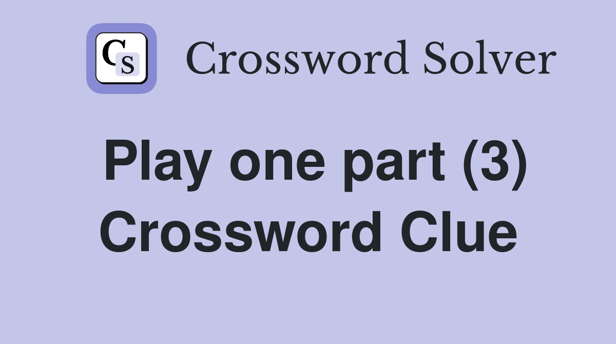 Play one part (3) Crossword Clue