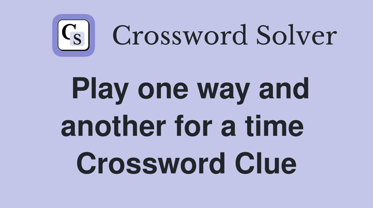 Play one way and another for a time  Crossword Clue