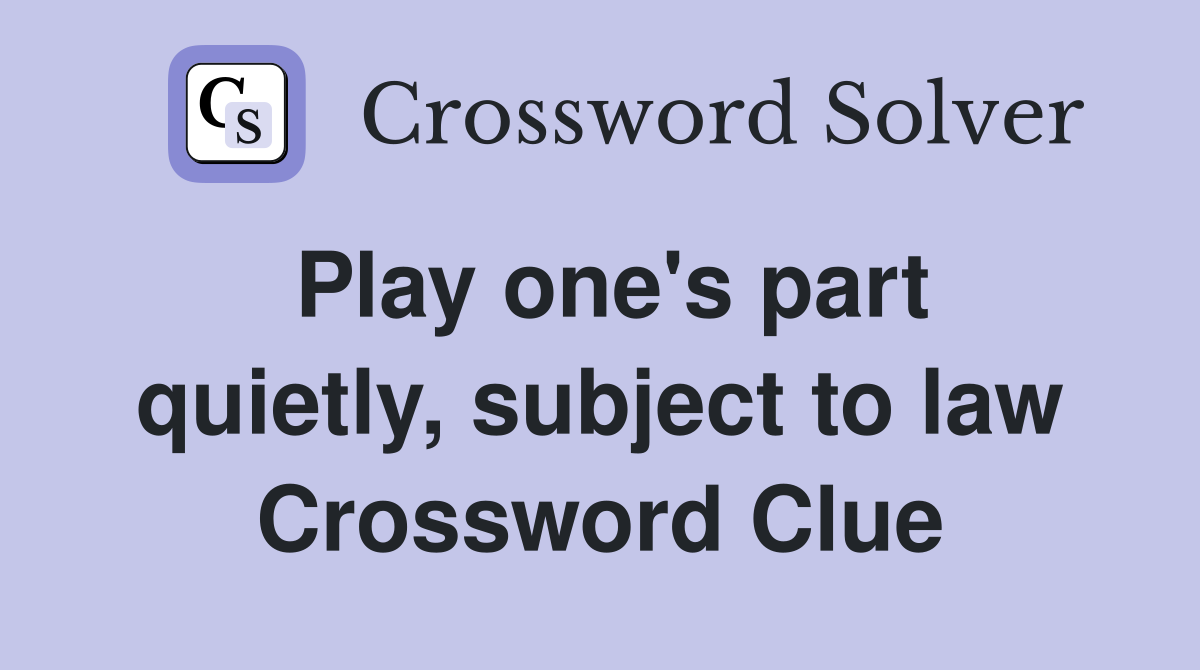 Play one's part quietly, subject to law Crossword Clue