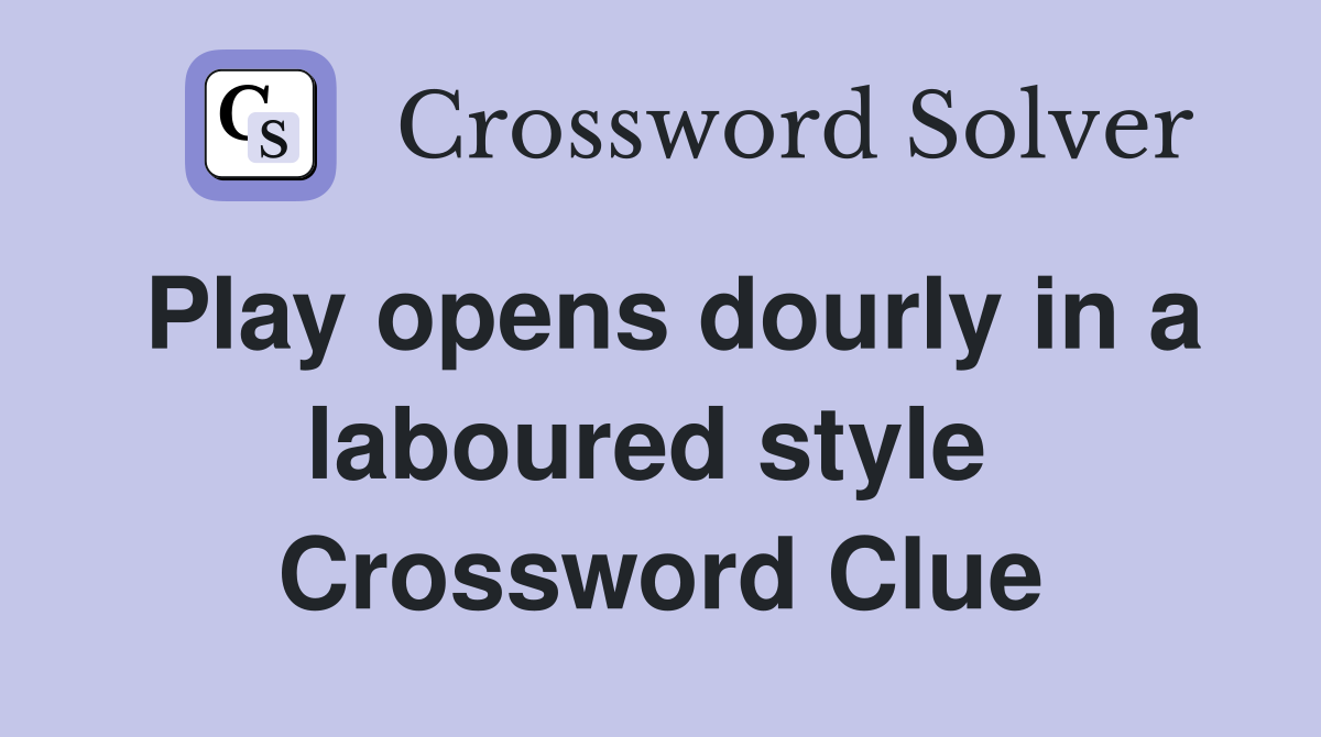 Play opens dourly in a laboured style  Crossword Clue