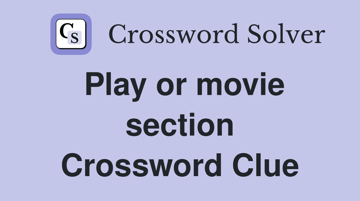 Play or movie section Crossword Clue