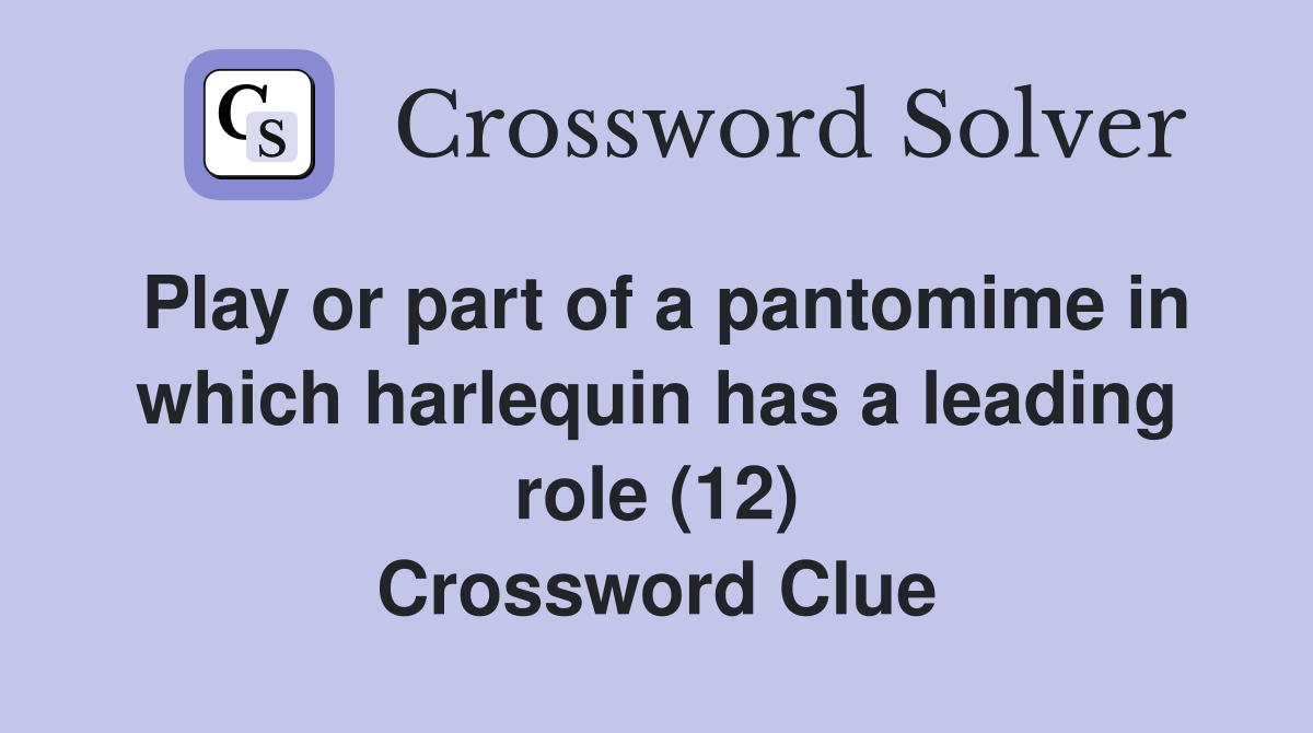 Play or part of a pantomime in which harlequin has a leading role (12) Crossword Clue