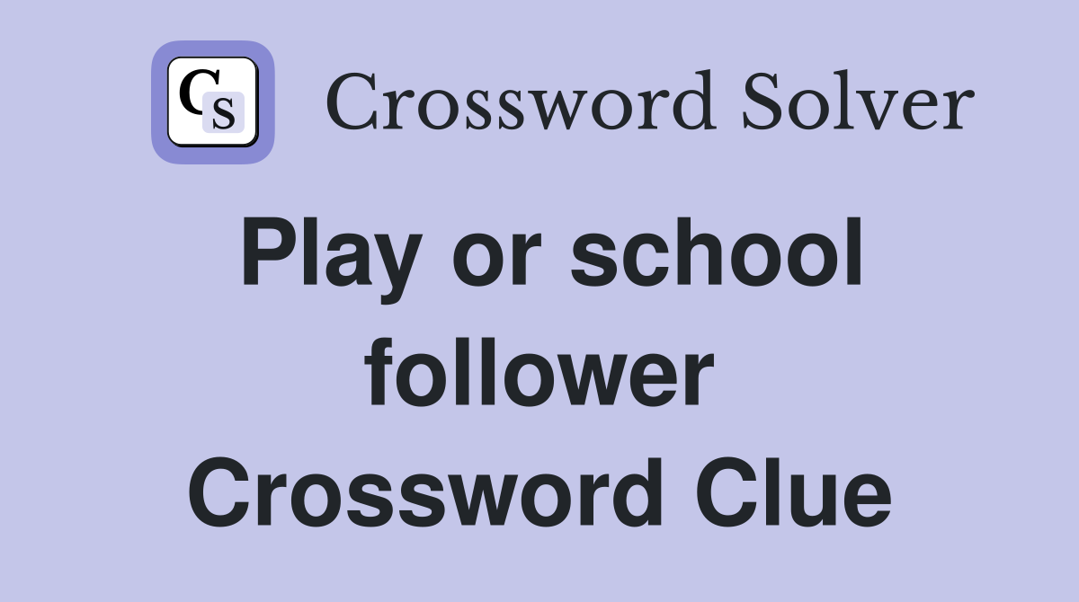 Play or school follower Crossword Clue