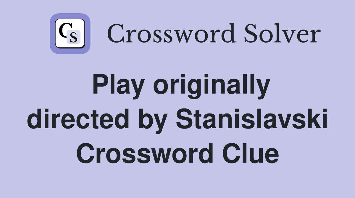 Play originally directed by Stanislavski Crossword Clue