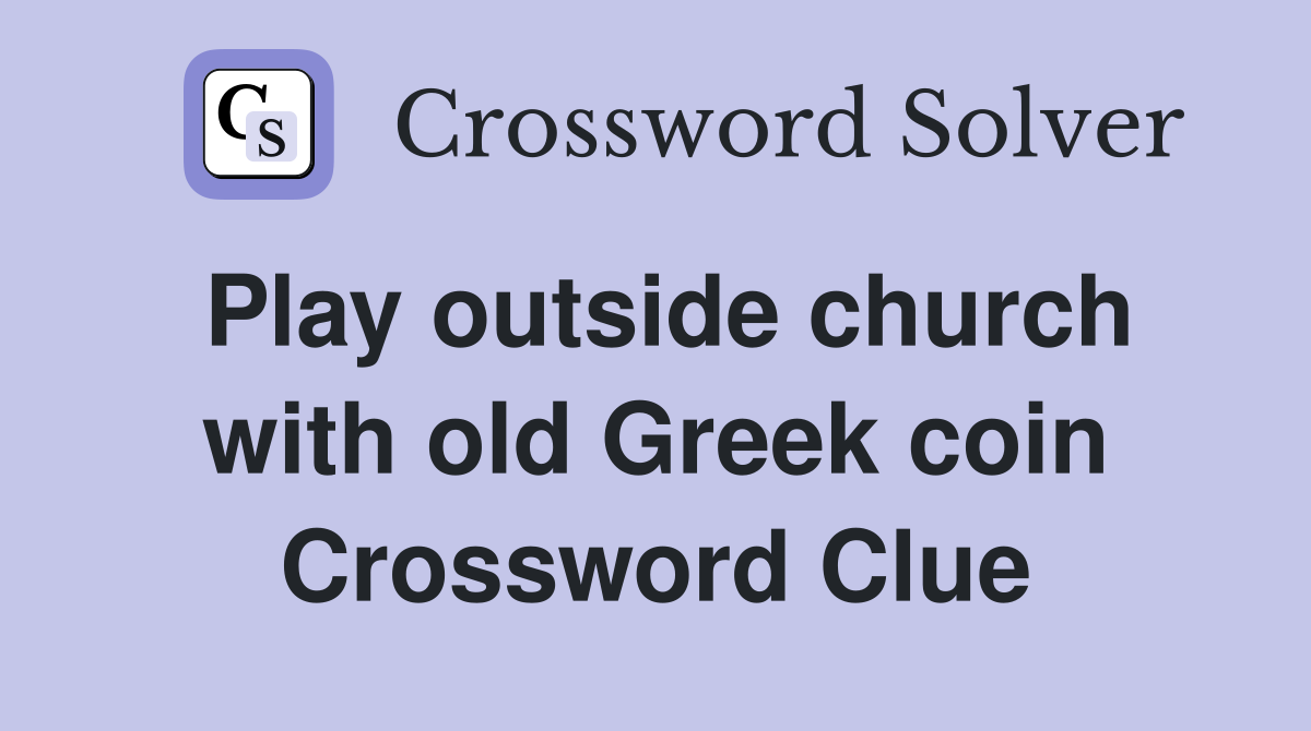Play outside church with old Greek coin Crossword Clue