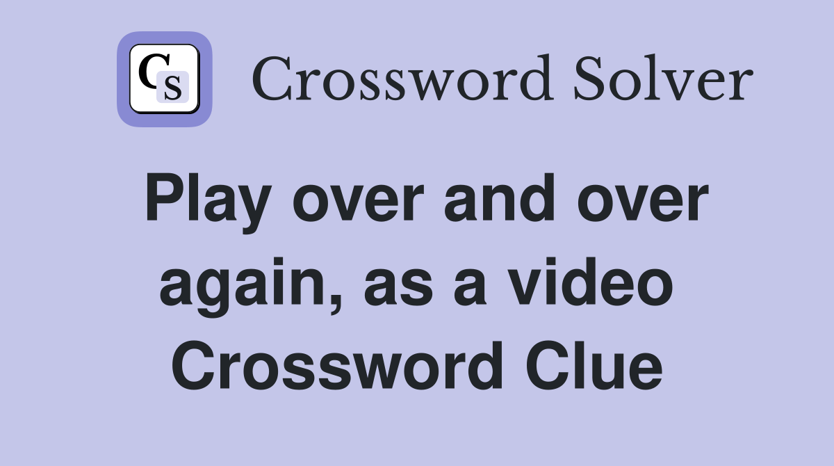 Play over and over again, as a video Crossword Clue