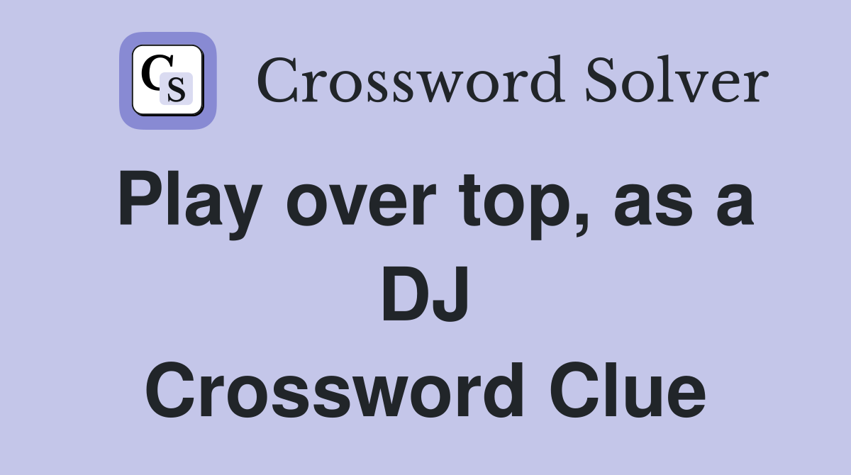 Play over top, as a DJ Crossword Clue