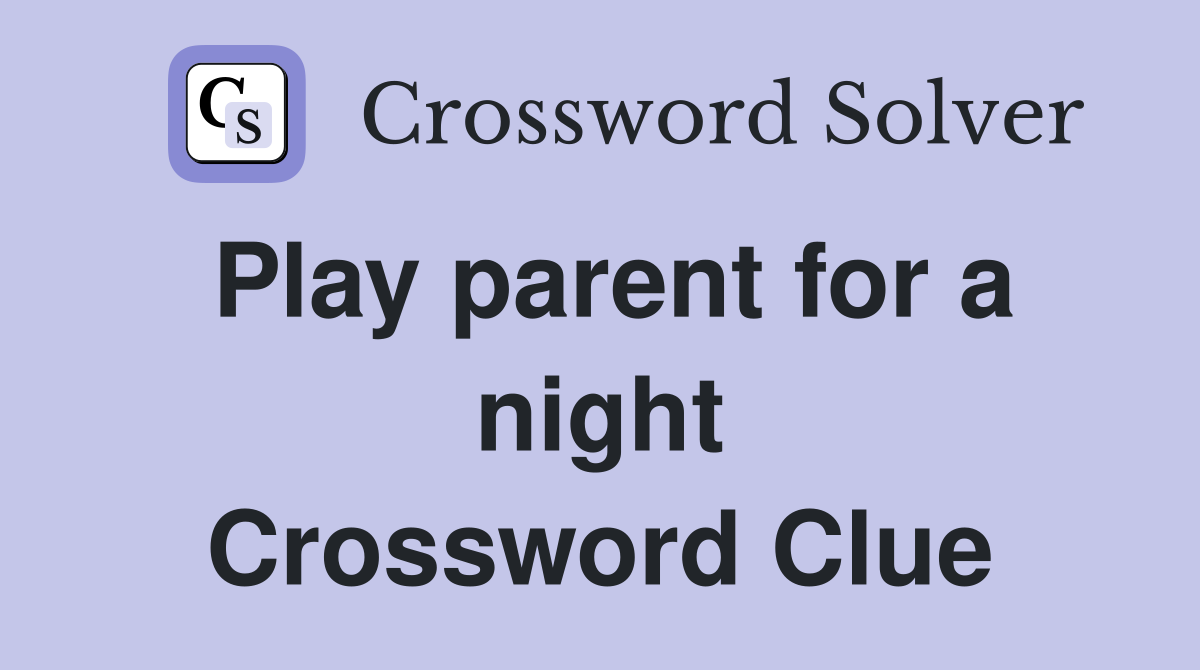 Play parent for a night Crossword Clue