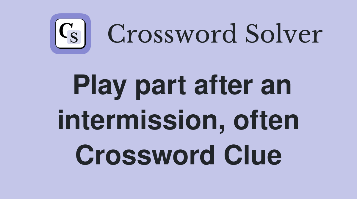 Play part after an intermission, often Crossword Clue